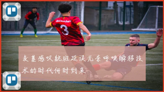 麦基感叹航班延误无奈呼唤瞬移技术的时代何时到来
