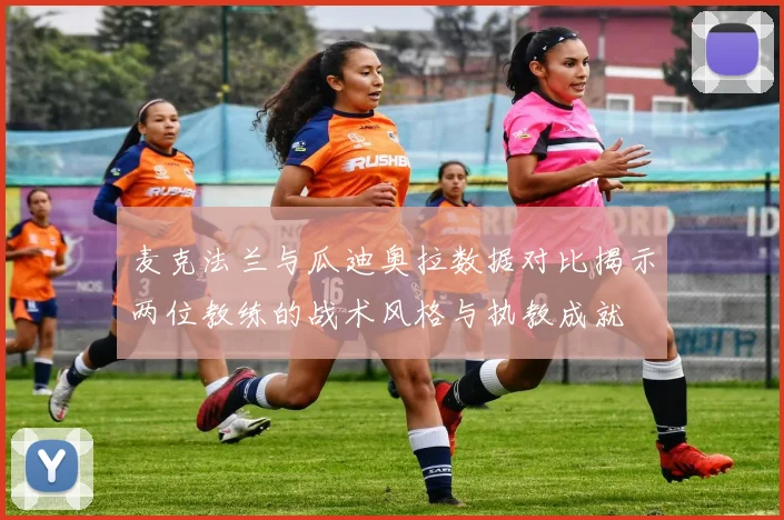 麦克法兰与瓜迪奥拉数据对比揭示两位教练的战术风格与执教成就