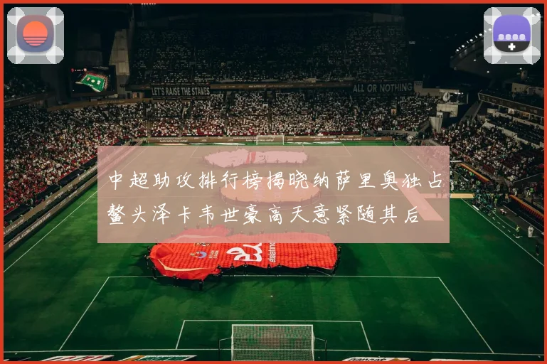 中超助攻排行榜揭晓纳萨里奥独占鳌头泽卡韦世豪高天意紧随其后