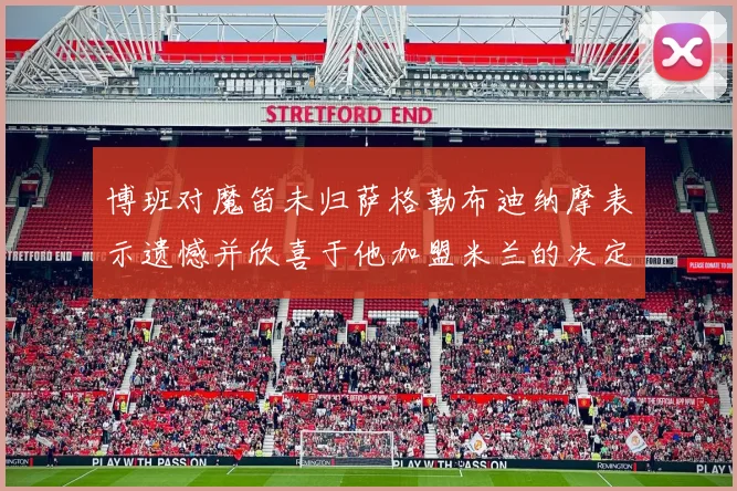 博班对魔笛未归萨格勒布迪纳摩表示遗憾并欣喜于他加盟米兰的决定